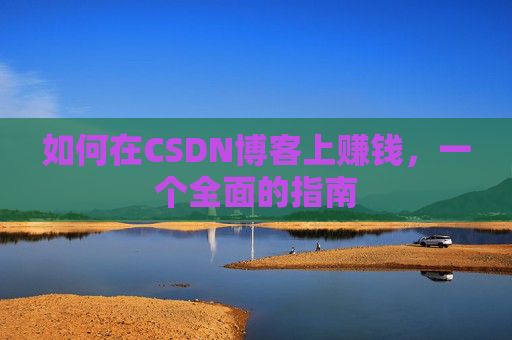 如何在CSDN博客上赚钱，一个全面的指南